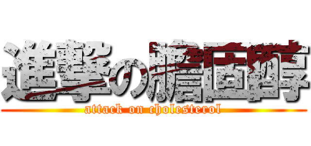 進撃の膽固醇 (attack on cholesterol)