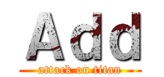Ａｄｄ (attack on titan)