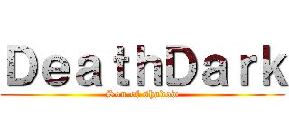 ＤｅａｔｈＤａｒｋ (Son of shadow)