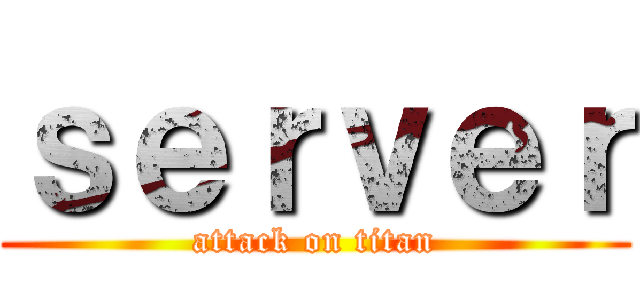 ｓｅｒｖｅｒ (attack on titan)