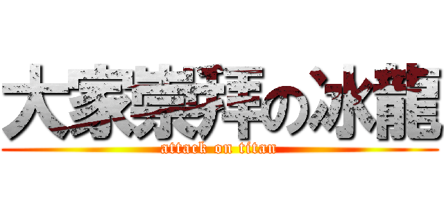 大家崇拜の冰龍 (attack on titan)