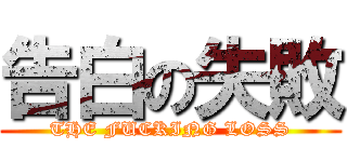 告白の失敗 (THE FUCKING LOSS)