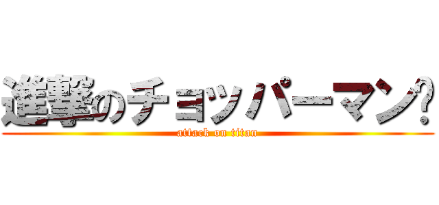 進撃のチョッパーマン♥ (attack on titan)