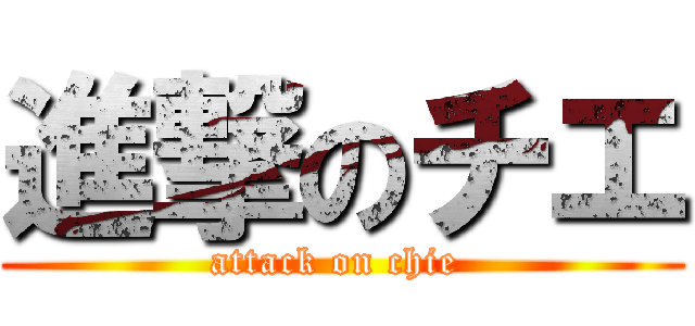 進撃のチエ (attack on chie )