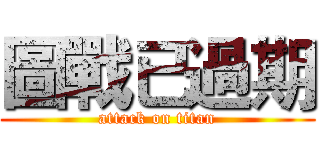 圖戰已過期 (attack on titan)