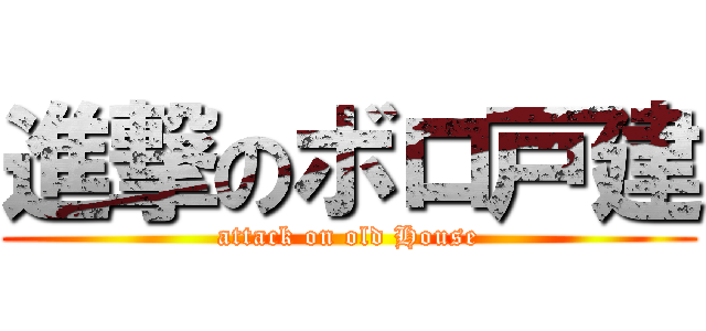 進撃のボロ戸建 (attack on old House)