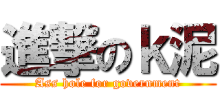 進撃のｋ泥 (Ass hole for government)