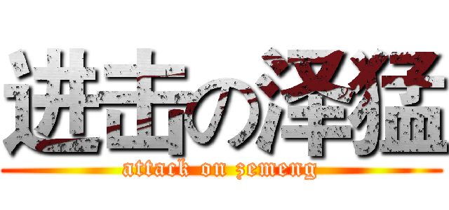 进击の泽猛 (attack on zemeng)
