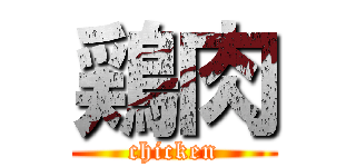 鶏肉 (chicken)