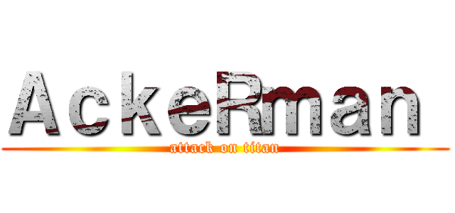 ＡｃｋｅＲｍａｎ  (attack on titan)