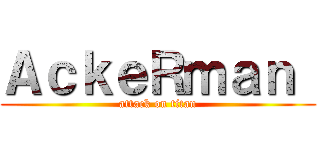 ＡｃｋｅＲｍａｎ  (attack on titan)