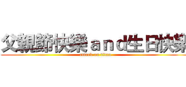 父親節快樂ａｎｄ生日快樂 (attack on titan)