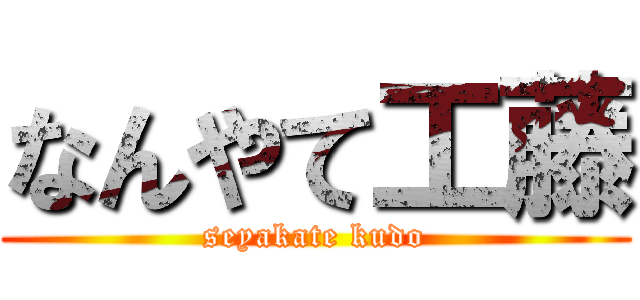 なんやて工藤 (seyakate kudo)