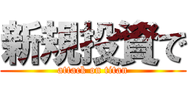 新規投資で (attack on titan)