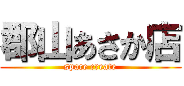 郡山あさか店 (space create)