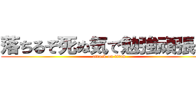 落ちるぞ死ぬ気で勉強頑張れ！ (attack on titan)