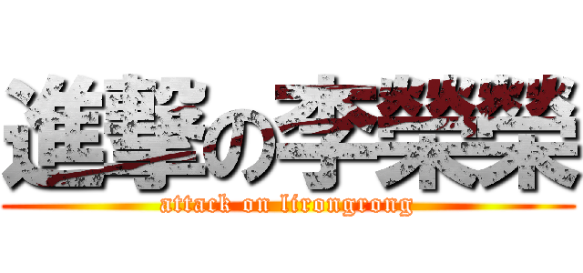 進撃の李榮榮 (attack on lirongrong)
