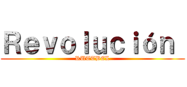 Ｒｅｖｏｌｕｃｉóｎ  (RUTTBEL)