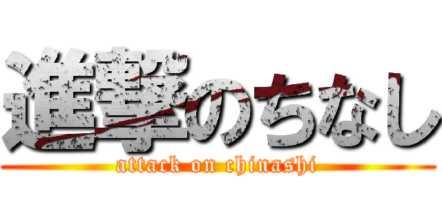 進撃のちなし (attack on chinashi)