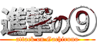 進撃の⑨ (attack on Gachiruno)