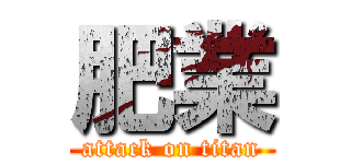 肥業 (attack on titan)