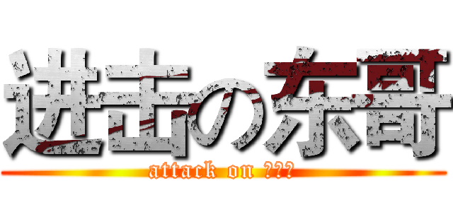 进击の东哥 (attack on 王惠东)