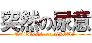 突然の尿意 (TOTUZEN on NYOUI)