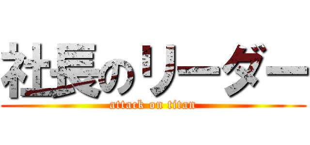 社長のリーダー (attack on titan)