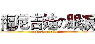 摳尼吉娃の眼淚 (attack on titan)