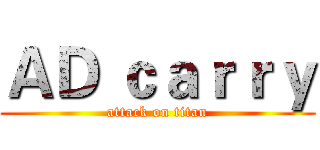 ＡＤ ｃａｒｒｙ (attack on titan)