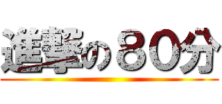 進撃の８０分 ()