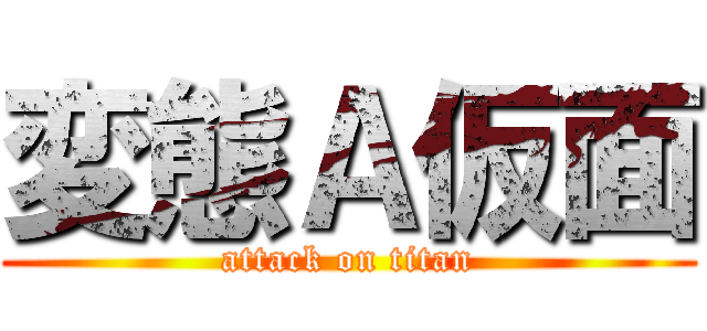 変態Ａ仮面 (attack on titan)