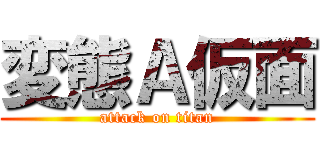 変態Ａ仮面 (attack on titan)