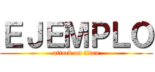 ＥＪＥＭＰＬＯ (attack on titan)