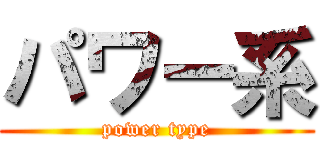 パワー系 (power type)