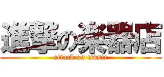 進撃の楽器店 (attack on music)