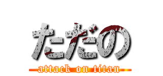 ただの (attack on titan)