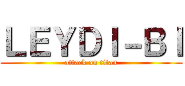 ＬＥＹＤＩ－ＢＩ (attack on titan)