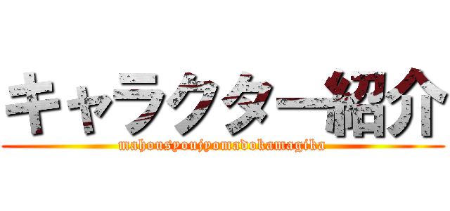 キャラクター紹介 (mahousyoujyomadokamagika)