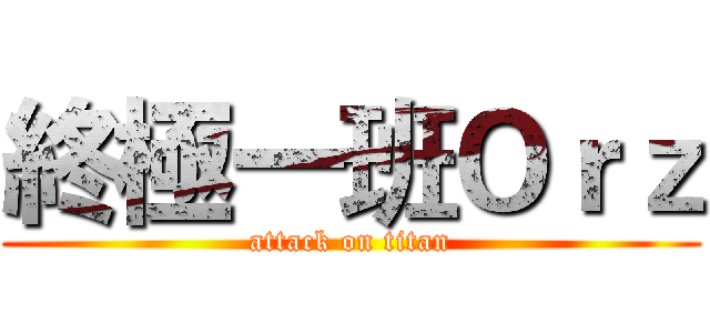 終極一班Ｏｒｚ (attack on titan)
