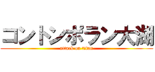 コントンポラン大湖 (attack on titan)