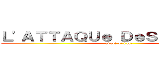 Ｌ\'ＡＴＴＡＱＵｅ ＤｅＳ ＴＩＴＡＮＳ (attack on titan)