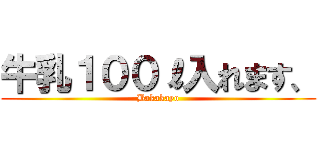 牛乳１００ℓ入れます、 (Bakakayo)