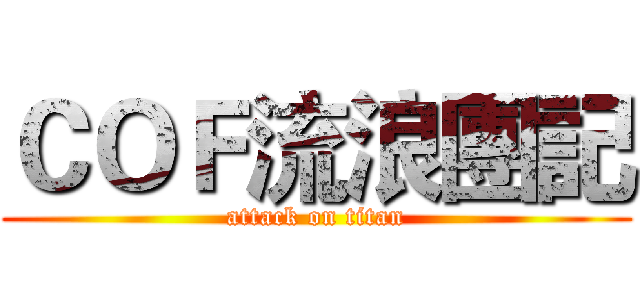 ＣＯＦ流浪團記 (attack on titan)