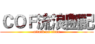 ＣＯＦ流浪團記 (attack on titan)