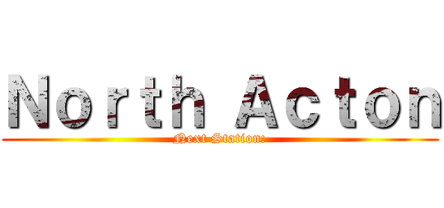 Ｎｏｒｔｈ Ａｃｔｏｎ (Next Station:)