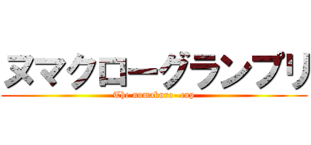 ヌマクローグランプリ (The numakuro- cup)