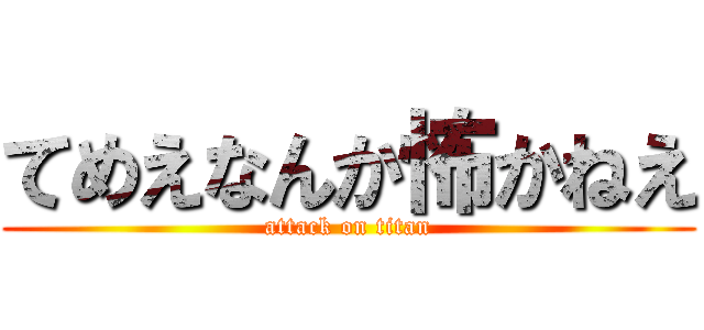 てめえなんか怖かねえ (attack on titan)