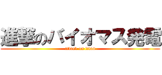 進撃のバイオマス発電 (attack on titan)