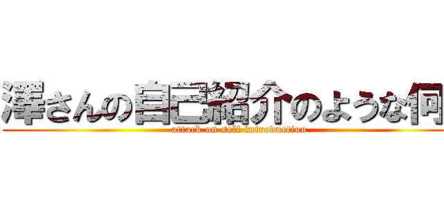 澤さんの自己紹介のような何か (attack on self introduction)